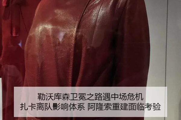 勒沃库森卫冕之路遇中场危机 扎卡离队影响体系 阿隆索重建面临考验